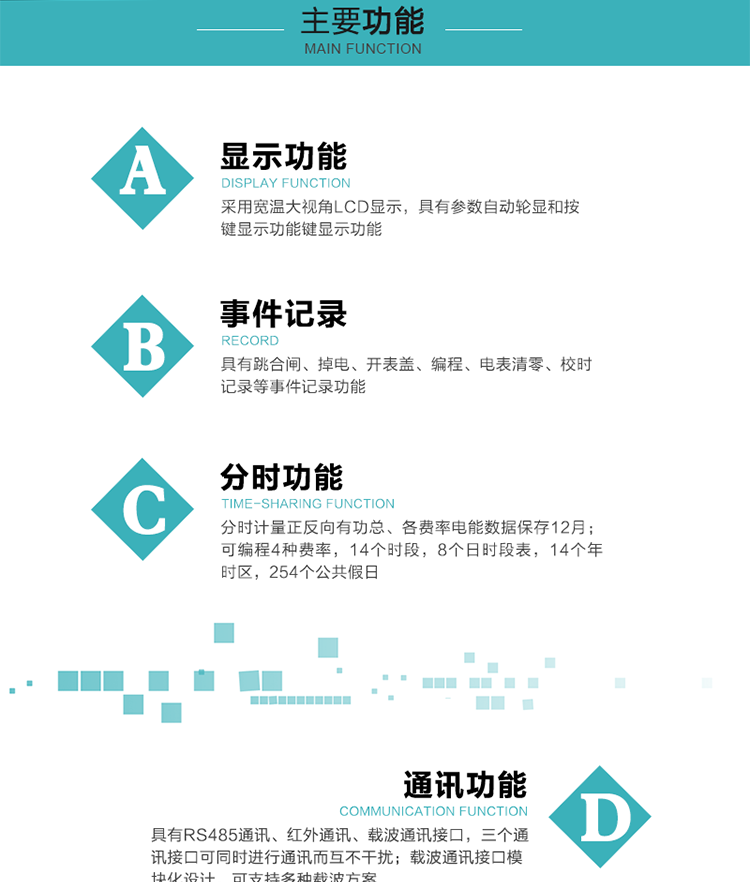 功能特點
分時計量正反向有功總、各費率電能數據保存12月； 
可編程4種費率，14個時段，8個日時段表，14個年時區，254個公共假日；
采用寬溫大視角LCD顯示，具有參數自動輪顯和按鍵顯示功能；
具有RS485通訊、紅外通訊、載波通訊接口，三個通訊接口可同時進行通訊而互不干擾；
載波通訊接口模塊化設計，可支持多種載波方案；
具有跳合閘、掉電、開表蓋、編程、電表清零、校時記錄等事件記錄功能；
具有遠程費控功能；
具有停電按鍵喚醒功能；
具有故障信息提示、報警指示功能；
具有定時凍結、瞬時凍結、約定凍結、日凍結和整點凍結功能。